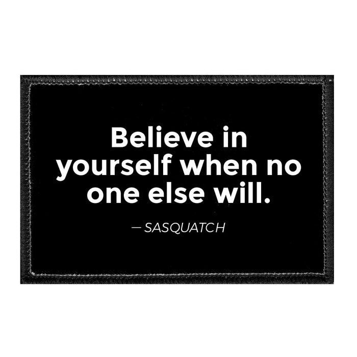 Believe In Yourself When No One Else Will. - Sasquatch - Removable Patch - Pull Patch - Removable Patches For Authentic Flexfit and Snapback Hats