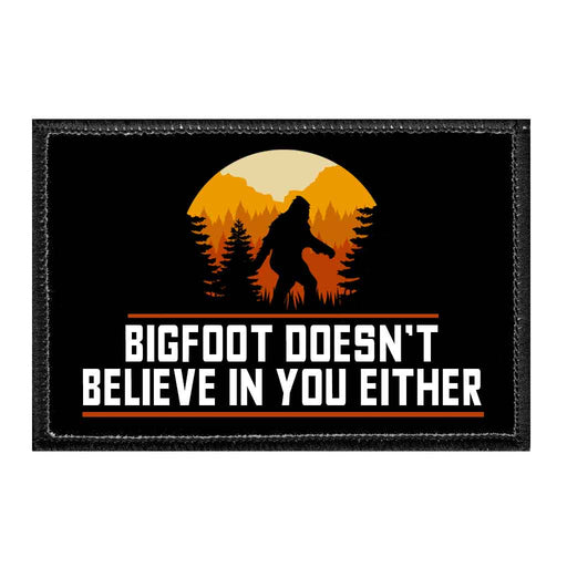 Bigfoot Doesn't Believe In You Either - Removable Patch - Pull Patch - Removable Patches That Stick To Your Gear