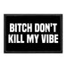 Bitch Don't Kill My Vibe - Removable Patch - Pull Patch - Removable Patches For Authentic Flexfit and Snapback Hats