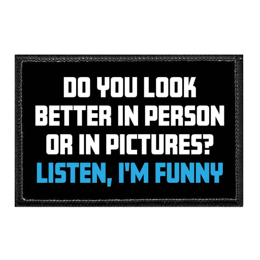 Do You Look Better In Person Or In Pictures? Listen, I'm Funny - Removable Patch - Pull Patch - Removable Patches That Stick To Your Gear