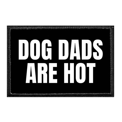 Dog Dads Are Hot - Removable Patch - Pull Patch - Removable Patches That Stick To Your Gear