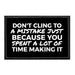 Don't Cling To A Mistake Just Because You Spent A Lot Of Time Making It - Removable Patch - Pull Patch - Removable Patches That Stick To Your Gear