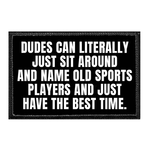 Dudes Can Literally Just Sit Around And Name Old Sports Players And Just Have The Best TIme. - Removable Patch - Pull Patch - Removable Patches That Stick To Your Gear