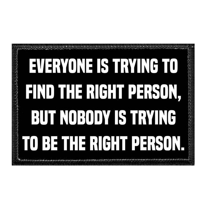 Everyone Is Trying To Find The Right Person, But Nobody Is Trying To Be The Right Person. - Removable Patch - Pull Patch - Removable Patches For Authentic Flexfit and Snapback Hats