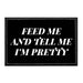 Feed Me And Tell Me I'm Pretty - Removable Patch - Pull Patch - Removable Patches For Authentic Flexfit and Snapback Hats