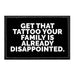 Get That Tattoo Your Family Is Already Disappointed - Removable Patch - Pull Patch - Removable Patches That Stick To Your Gear