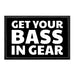 Get Your Bass In Gear - Removable Patch - Pull Patch - Removable Patches That Stick To Your Gear