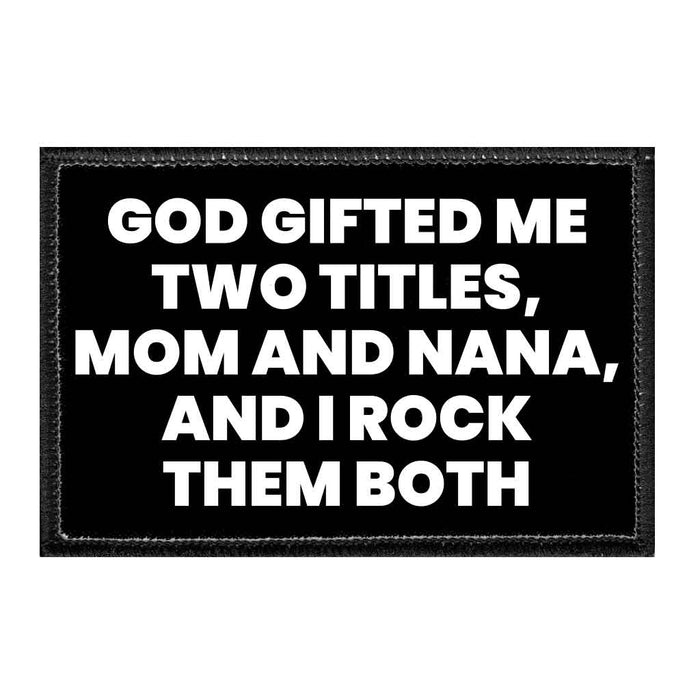 God Gifted Me Two Titles, Mom and Nana, And I Rock Them Both - Removable Patch - Pull Patch - Removable Patches That Stick To Your Gear