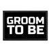 Groom To Be - Removable Patch - Pull Patch - Removable Patches That Stick To Your Gear