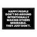 Happy People Don't Go Around Intentionally Making Others Miserable. They Just Don't. - Removable Patch - Pull Patch - Removable Patches That Stick To Your Gear