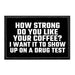 How Strong Do You Like Your Coffee? I Want It To Show Up On A Drug Test - Removable Patch - Pull Patch - Removable Patches That Stick To Your Gear