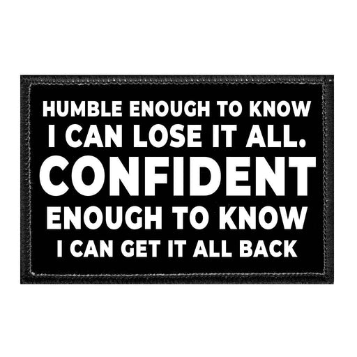 Humble Enough To Know I Can Lose It All. Confident Enough To Know I Can Get It All Back - Removable Patch - Pull Patch - Removable Patches That Stick To Your Gear