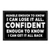 Humble Enough To Know I Can Lose It All. Confident Enough To Know I Can Get It All Back - Removable Patch - Pull Patch - Removable Patches That Stick To Your Gear