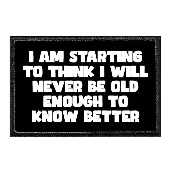 I Am Starting To Think I Will Never Be Old Enough To Know Better - Removable Patch - Pull Patch - Removable Patches That Stick To Your Gear