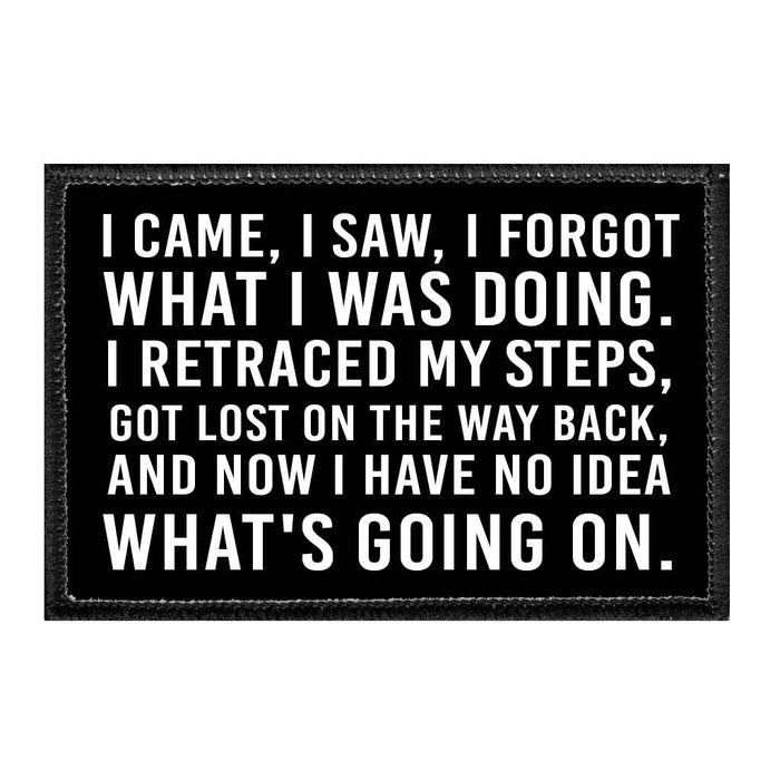 I Came, I Saw, I Forgot What I Was Doing. I Retraced My Steps, Got Lost On The Way Back, And Now I Have No Idea What's Going On. - Removable Patch - Pull Patch - Removable Patches That Stick To Your Gear