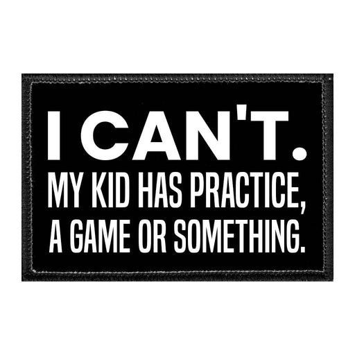 I Can't. My Kid Has Practice, A Game Or Something. - Removable Patch - Pull Patch - Removable Patches For Authentic Flexfit and Snapback Hats