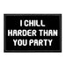 I Chill Harder Than You Party - Removable Patch - Pull Patch - Removable Patches For Authentic Flexfit and Snapback Hats