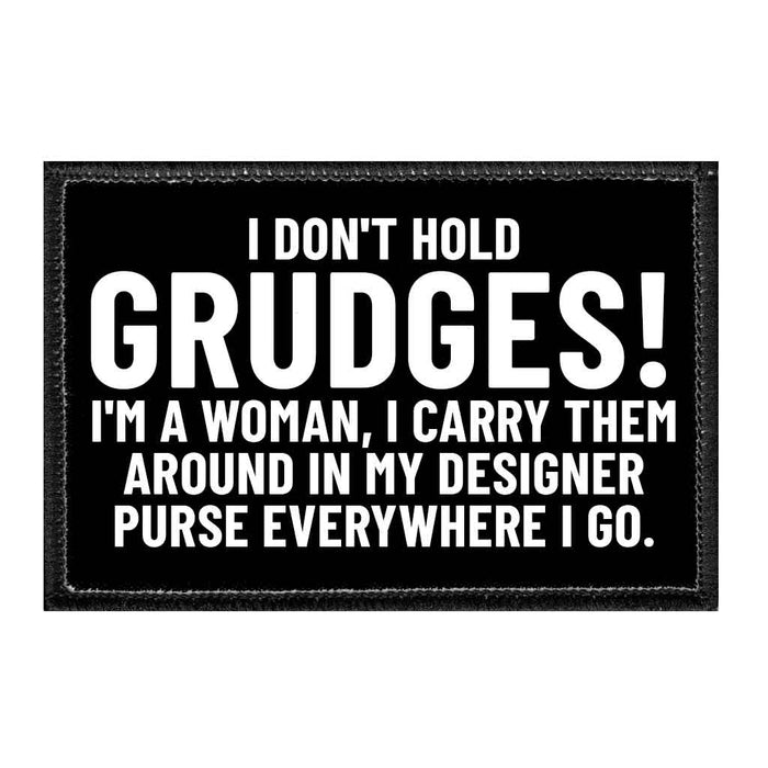 I Don't Hold Grudges! I'm A Woman, I Carry Them Around In My Designer Purse Everywhere I Go. - Removable Patch - Pull Patch - Removable Patches That Stick To Your Gear