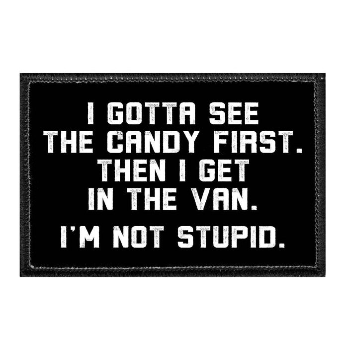 I Gotta See The Candy First. Then I Get In The Van. I'm Not Stupid. - Removable Patch - Pull Patch - Removable Patches That Stick To Your Gear