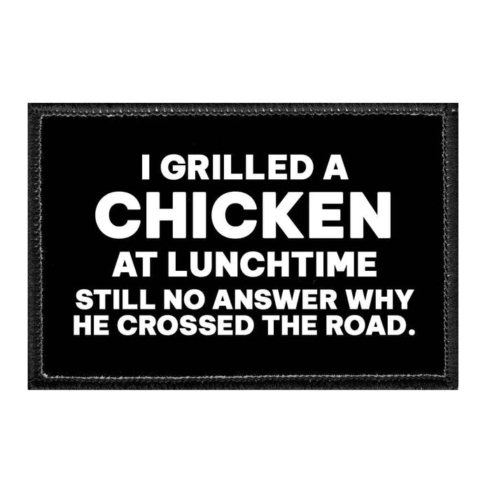 I Grilled A Chicken At Lunchtime, Still No Answer On Why He Crossed The Road - Removable Patch - Pull Patch - Removable Patches That Stick To Your Gear