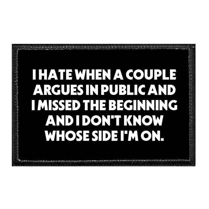 I Hate When A Couple Argues In Public And I Missed The Beginning And I Don't Know Whose Side I'm On. - Removable Patch - Pull Patch - Removable Patches That Stick To Your Gear