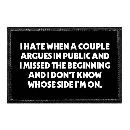 I Hate When A Couple Argues In Public And I Missed The Beginning And I Don't Know Whose Side I'm On. - Removable Patch - Pull Patch - Removable Patches That Stick To Your Gear