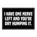 I Have One Nerve Left And You're Dry Humping It. - What Time? - Removable Patch - Pull Patch - Removable Patches That Stick To Your Gear