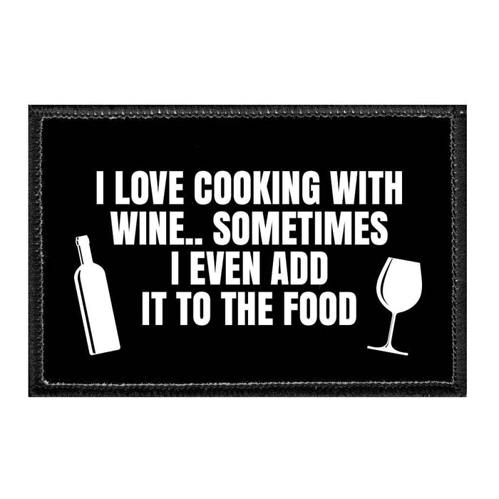 I Love Cooking With Wine.. Sometimes I Even Add It To The Food - Removable Patch - Pull Patch - Removable Patches That Stick To Your Gear