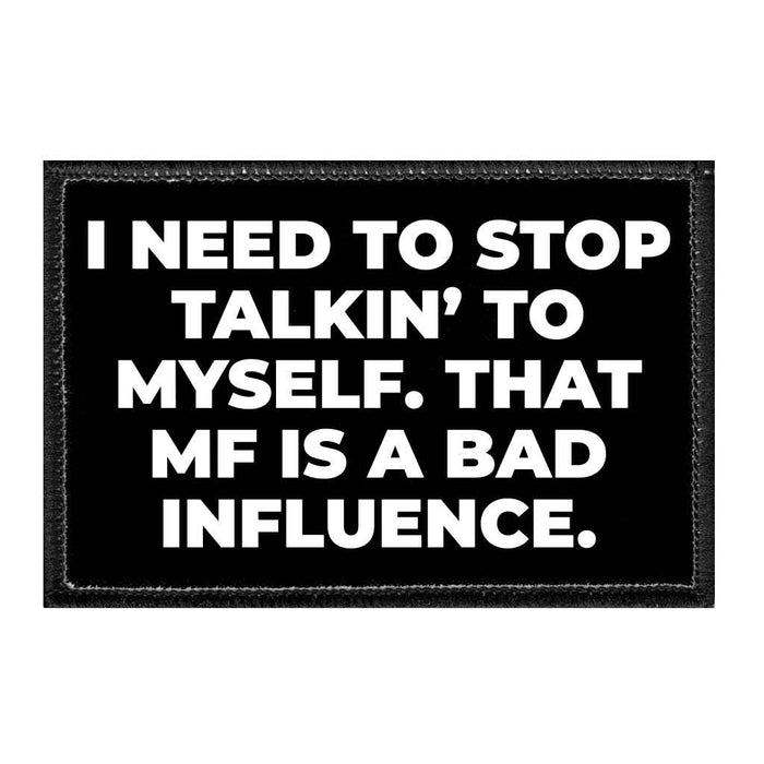 I Needa Stop Talkin To Myself That MF A Bad Influence - Removable Patch - Pull Patch - Removable Patches That Stick To Your Gear