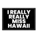 I Really Really Miss Hawaii - Removable Patch - Pull Patch - Removable Patches For Authentic Flexfit and Snapback Hats