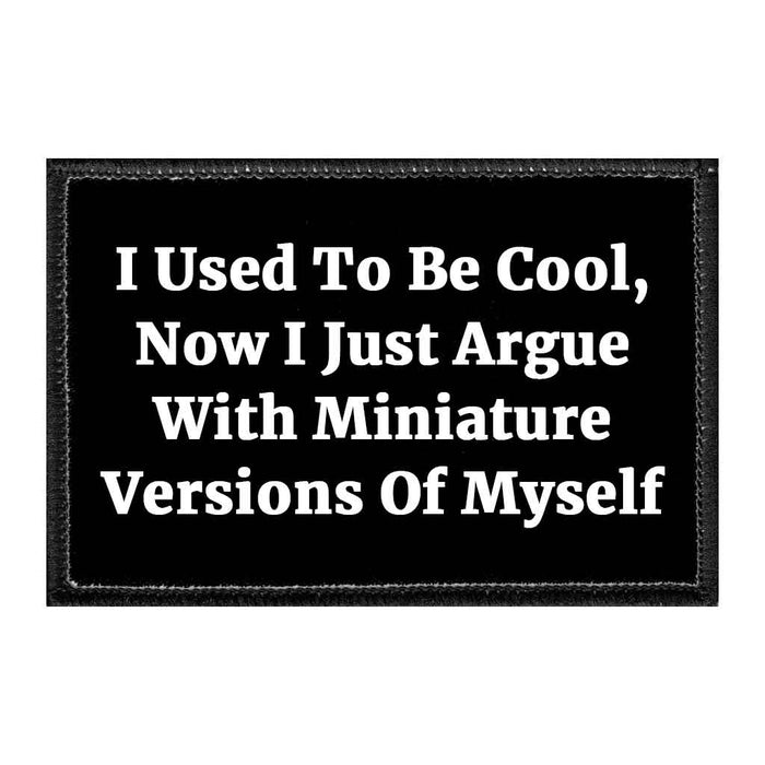 I Used To Be Cool, Now I Just Argue With Miniature Versions Of Myself - Removable Patch - Pull Patch - Removable Patches That Stick To Your Gear