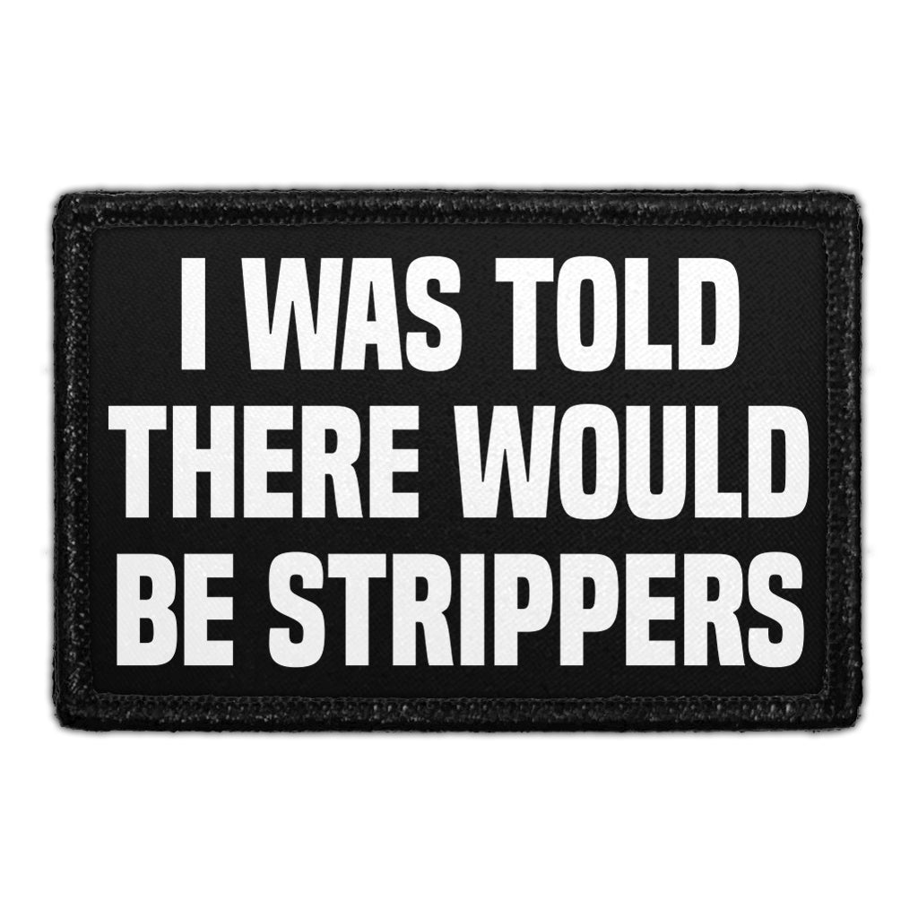 I Was Told There Would Be Strippers - Removable Patch - Pull Patch - Removable Patches That Stick To Your Gear