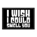 I Wish I Could Smell You - Removable Patch - Pull Patch - Removable Patches That Stick To Your Gear