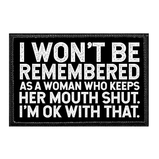 I Won't Be Remembered As a Woman Who Keeps Her Mouth Shut. I'm Ok With That. - Removable Patch - Pull Patch - Removable Patches That Stick To Your Gear