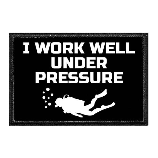 I Work Well Under Pressure - Removable Patch - Pull Patch - Removable Patches That Stick To Your Gear