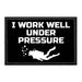 I Work Well Under Pressure - Removable Patch - Pull Patch - Removable Patches That Stick To Your Gear