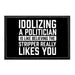 Idolizing A Politician Is Like Believing The Stripper Really Likes You. - Removable Patch - Pull Patch - Removable Patches That Stick To Your Gear