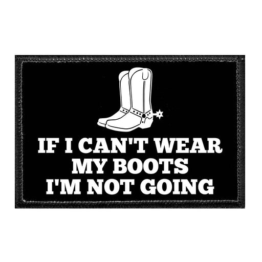 If I Can't Wear My Boots I'm Not Going - Removable Patch - Pull Patch - Removable Patches For Authentic Flexfit and Snapback Hats