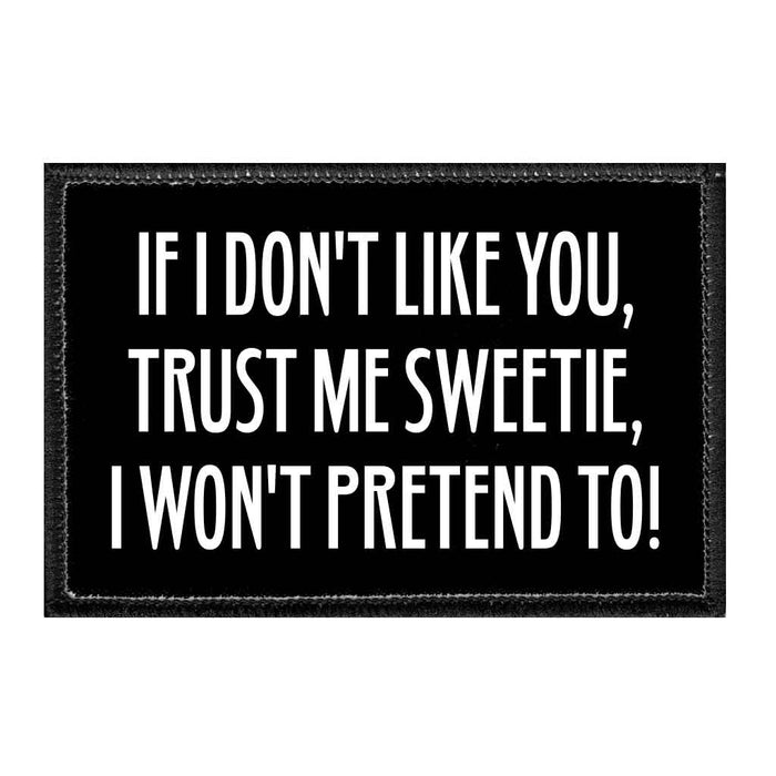 If I Don't Like You, Trust Me Sweetie, I Won't Pretend To! - Removable Patch - Pull Patch - Removable Patches That Stick To Your Gear