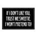 If I Don't Like You, Trust Me Sweetie, I Won't Pretend To! - Removable Patch - Pull Patch - Removable Patches That Stick To Your Gear