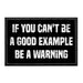 If You Can't Be A Good Example Be A Warning - Removable Patch - Pull Patch - Removable Patches For Authentic Flexfit and Snapback Hats