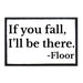 If You Fall I'll Be There - Floor - Patch - Pull Patch - Removable Patches For Authentic Flexfit and Snapback Hats