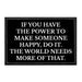 If You Have The Power To Make Someone Happy, Do It. The World Needs More Of That. - Removable Patch - Pull Patch - Removable Patches That Stick To Your Gear