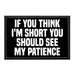 If You Think I'm Short You Should See My Patience - Removable Patch - Pull Patch - Removable Patches For Authentic Flexfit and Snapback Hats