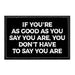 If You're As Good As You Say You Are, You Don't Have To Say You Are - Removable Patch - Pull Patch - Removable Patches That Stick To Your Gear