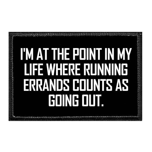 I'm At The Point In My Life Where Running Errands Counts As Going Out - Removable Patch - Pull Patch - Removable Patches That Stick To Your Gear