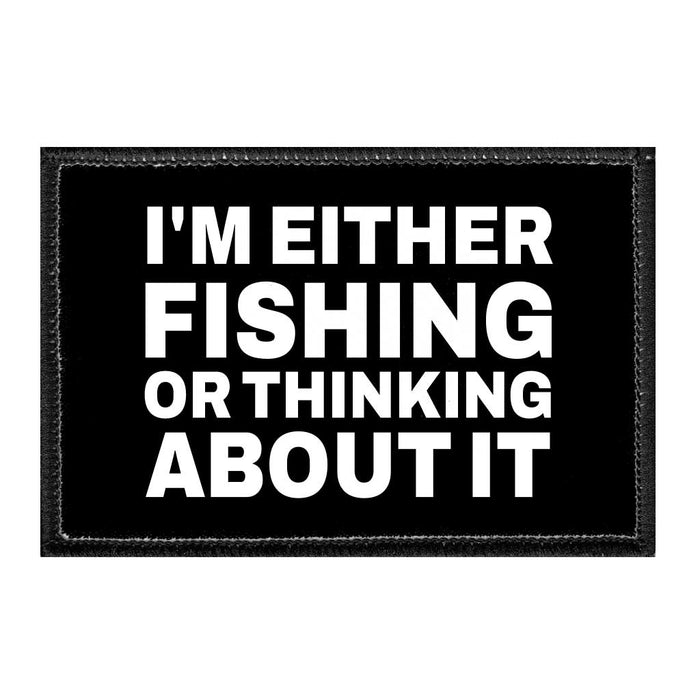 I'm Either Fishing Or Thinking About It - Removable Patch - Pull Patch - Removable Patches That Stick To Your Gear