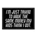 I'm Just Trying To Have The Same Money My Kids Think I Got. - Removable Patch - Pull Patch - Removable Patches That Stick To Your Gear