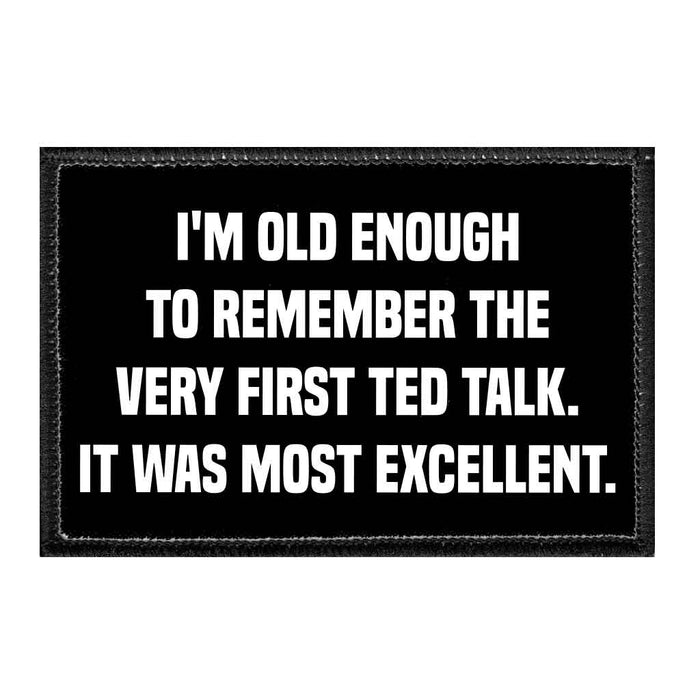 I'm Old Enough To Remember The Very First TED Talk. It Was Most Excellent. - Removable Patch - Pull Patch - Removable Patches That Stick To Your Gear