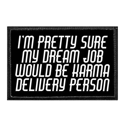 I'm Pretty Sure My Dream Job Would Be Karma Delivery Person - Removable Patch - Pull Patch - Removable Patches That Stick To Your Gear